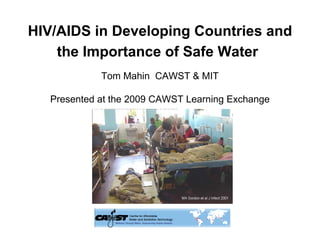 HIV/AIDS in Developing Countries and
    the Importance of Safe Water
             Tom Mahin CAWST & MIT

   Presented at the 2009 CAWST Learning Exchange
 