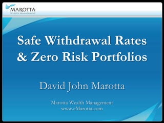 Safe Withdrawal Rates
& Zero Risk Portfolios

   David John Marotta
     Marotta Wealth Management
         www.eMarotta.com
 