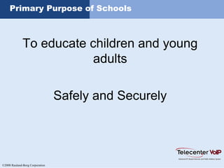 ©2008 Rauland-Borg Corporation
Primary Purpose of Schools
To educate children and young
adults
Safely and Securely
 