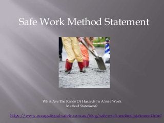 https://www.occupational-safety.com.au/blog/safe-work-method-statement.html
Safe Work Method Statement
What Are The Kinds Of Hazards In A Safe Work
Method Statement?
 