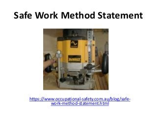 Safe Work Method Statement
https://www.occupational-safety.com.au/blog/safe-
work-method-statement.html
 