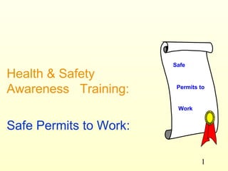 Health & Safety Awareness  Training: Safe Permits to Work:   Safe Permits to Work 