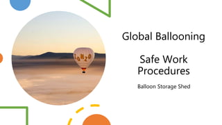 Global Ballooning
Safe Work
Procedures
Balloon Storage Shed
 