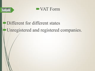 VAT Form
Different for different states
Unregistered and registered companies.
 