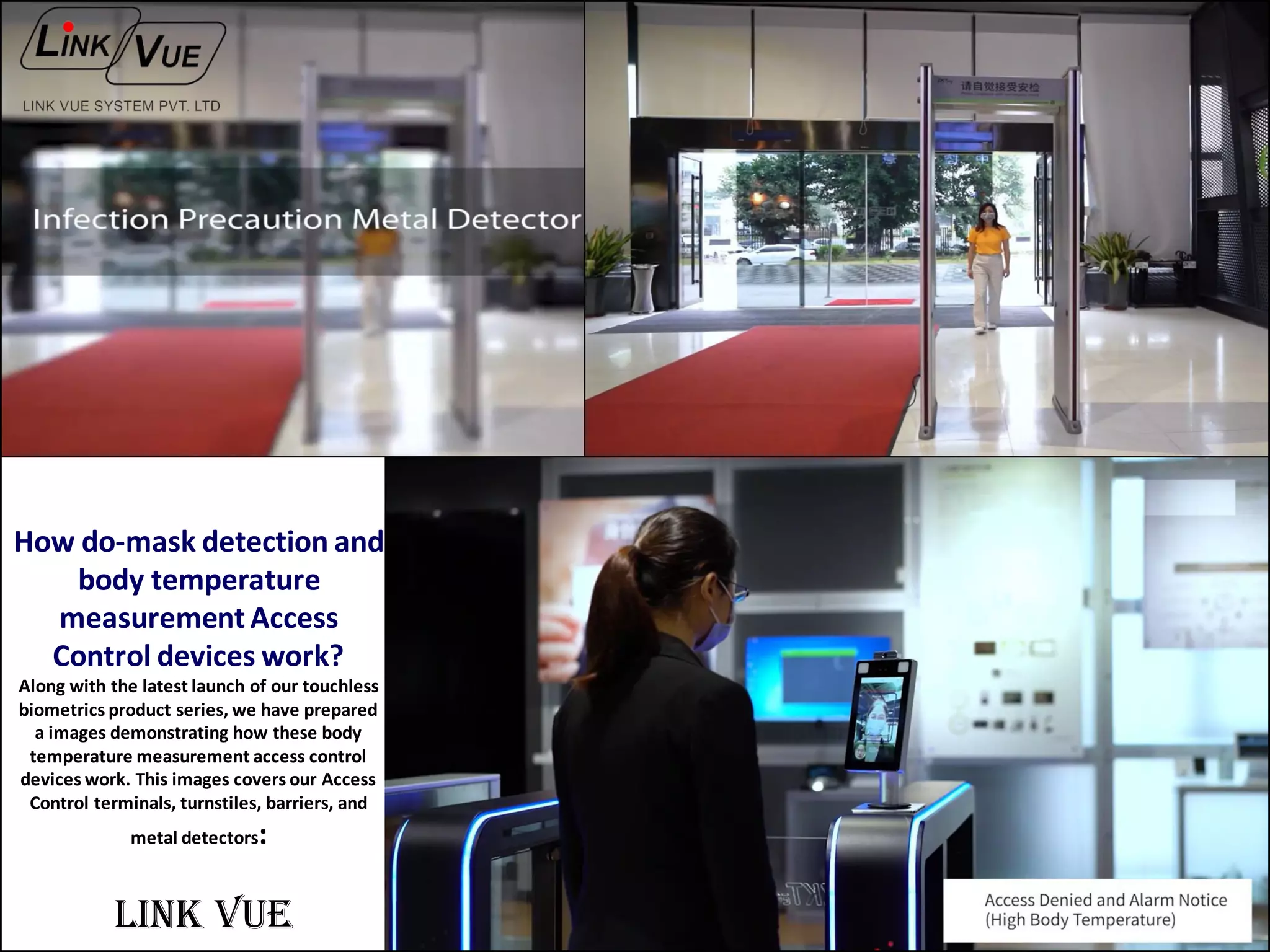 How do-mask detection and
body temperature
measurement Access
Control devices work?
Along with the latest launch of our touchless
biometrics product series, we have prepared
a images demonstrating how these body
temperature measurement access control
devices work. This images covers our Access
Control terminals, turnstiles, barriers, and
metal detectors:
LINK VUE
 