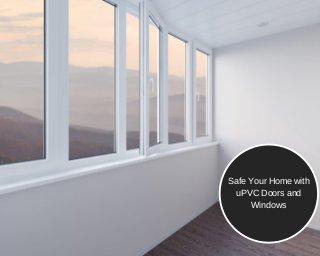 Safe Your Home with
uPVC Doors and
Windows
 