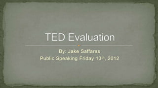 By: Jake Saffaras
Public Speaking Friday 13 th , 2012
 