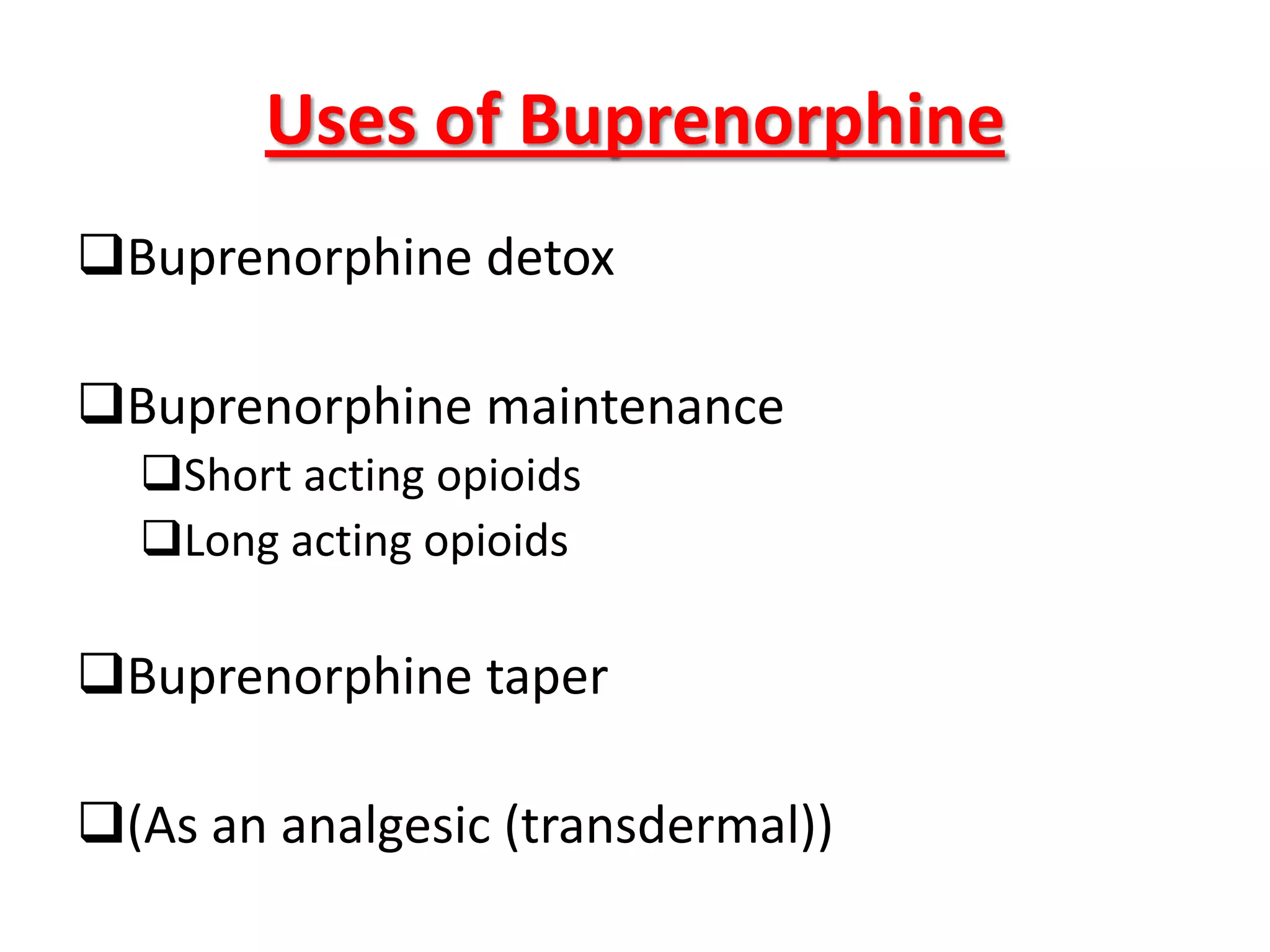 Uses of Buprenorphine
Buprenorphine detox
Buprenorphine maintenance
Short acting opioids
Long acting opioids

Buprenorphine taper
(As an analgesic (transdermal))

 