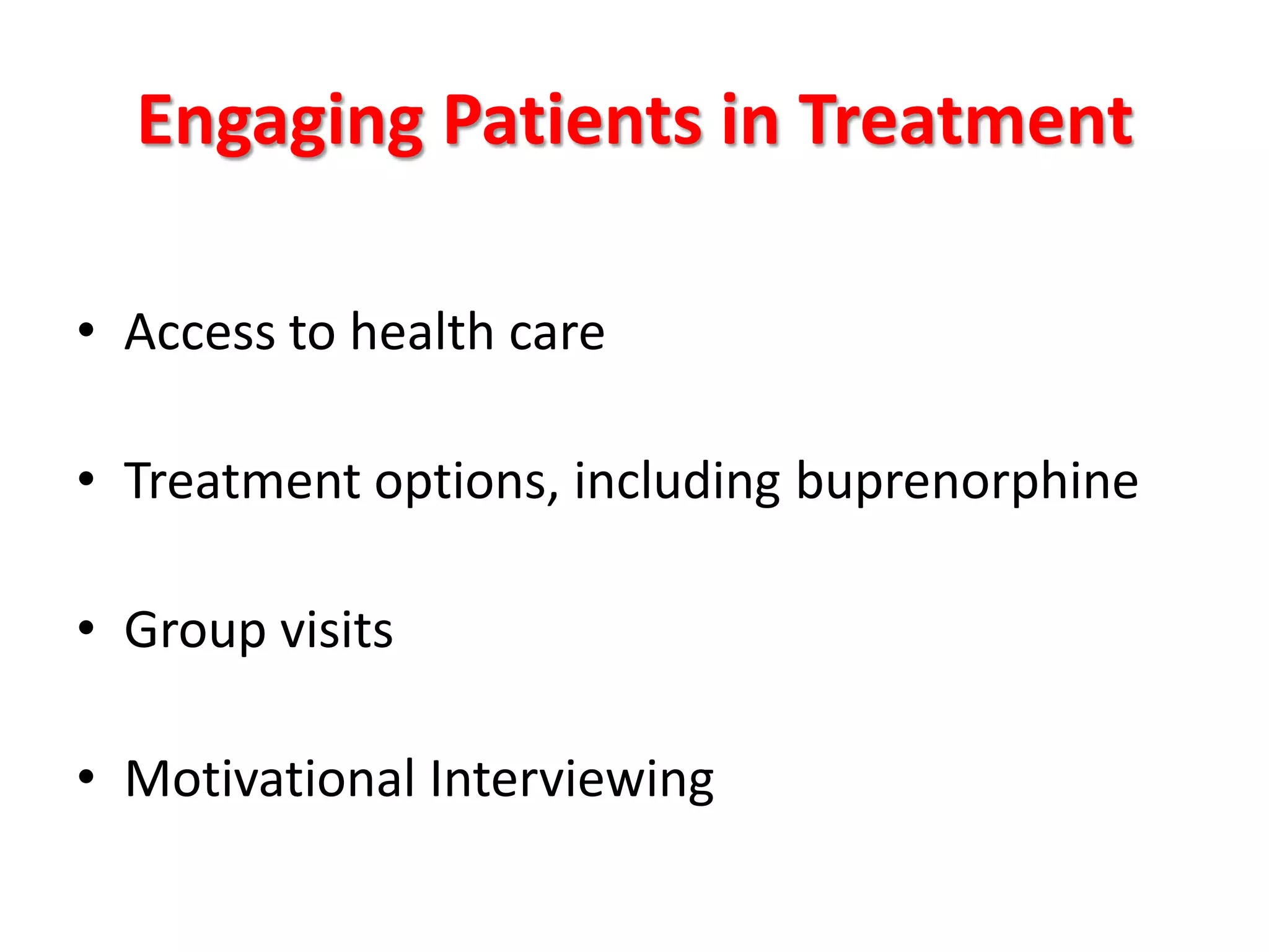 Engaging Patients in Treatment
• Access to health care
• Treatment options, including buprenorphine
• Group visits

• Motivational Interviewing

 