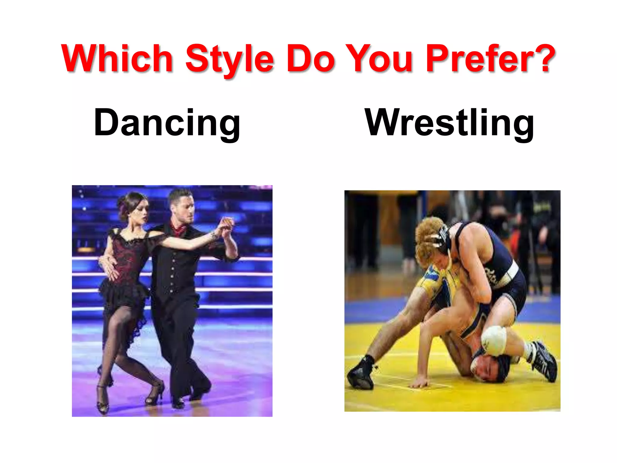 Which Style Do You Prefer?
Dancing

Wrestling

 