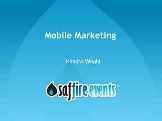 Mobile Marketing

    Kendra Wright
 