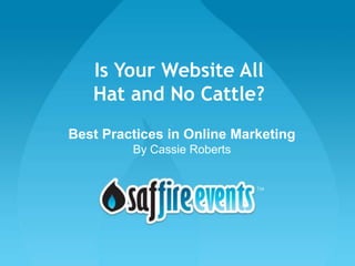 Is Your Website All Hat and No Cattle? Best Practices in Online Marketing By Cassie Roberts 