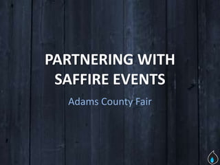 PARTNERING WITH
 SAFFIRE EVENTS
  Adams County Fair
 