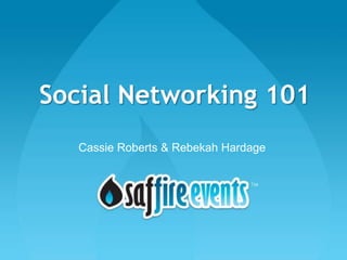 Social Networking 101
   Cassie Roberts & Rebekah Hardage
 