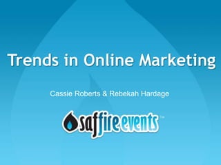 Trends in Online Marketing
     Cassie Roberts & Rebekah Hardage
 