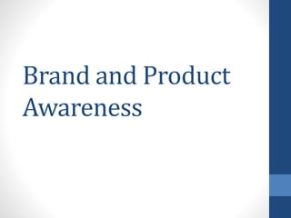 Brand and Product
Awareness
 