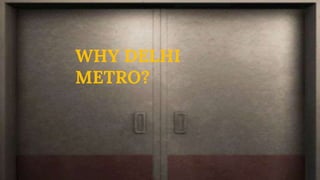 WHY DELHI
METRO?
 