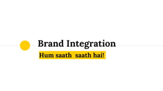 Hum saath saath hai!
Brand Integration
 