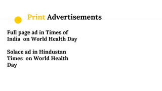 Print Advertisements
Full page ad in Times of
India on World Health Day
Solace ad in Hindustan
Times on World Health
Day
 