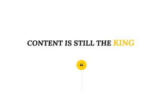 “
CONTENT IS STILL THE KING
 