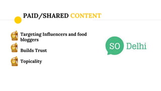 PAID/SHARED CONTENT
Targeting Influencers and food
bloggers
Builds Trust
Topicality
 