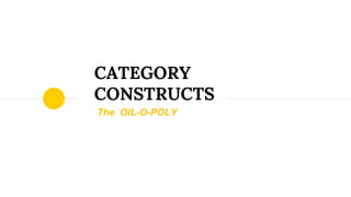 CATEGORY
CONSTRUCTS
The OIL-O-POLY
 