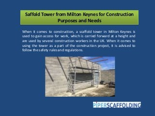 Saffold Tower from Milton Keynes for Construction
Purposes and Needs
When it comes to construction, a scaffold tower in Milton Keynes is
used to gain access for work, which is carried forward at a height and
are used by several construction workers in the UK. When it comes to
using the tower as a part of the construction project, it is advised to
follow the safety rules and regulations.
 
