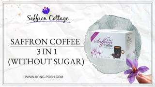 SAFFRON COFFEE
WWW.KONG-POSH.COM
3 IN 1
(WITHOUT SUGAR)
 