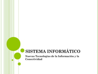 SISTEMA INFORMÁTICO
Nuevas Tecnologías de la Información y la
Conectividad
 