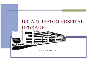 DR. A.G. JEETOO HOSPITAL
UPGRADE


      CASE STUDY
       APRIL 2011
 