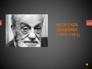 NECİP FAZIL
KISAKÜREK
(1904-1983)
 
