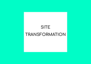 SITE
TRANSFORMATION
 