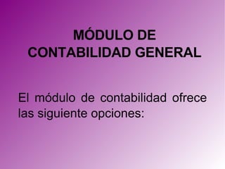 MÓDULO DE CONTABILIDAD GENERAL El módulo de contabilidad ofrece las siguiente opciones: 
