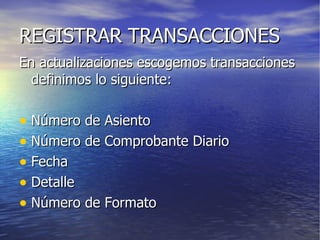 REGISTRAR TRANSACCIONES En actualizaciones escogemos transacciones definimos lo siguiente: Número de Asiento Número de Comprobante Diario Fecha Detalle Número de Formato 