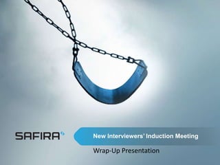 New Interviewers’ Induction Meeting

Wrap-Up Presentation
 