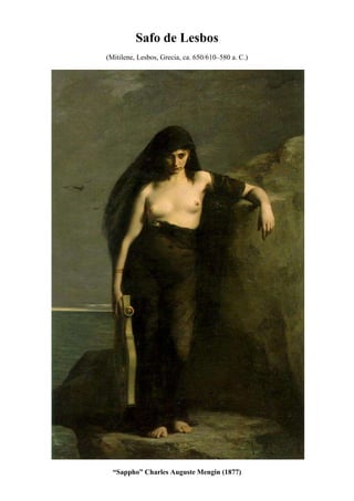 Safo de Lesbos
(Mitilene, Lesbos, Grecia, ca. 650/610–580 a. C.)




  “Sappho” Charles Auguste Mengin (1877)
 