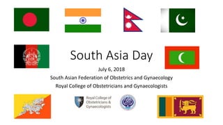 South Asia Day
July 6, 2018
South Asian Federation of Obstetrics and Gynaecology
Royal College of Obstetricians and Gynaecologists
 