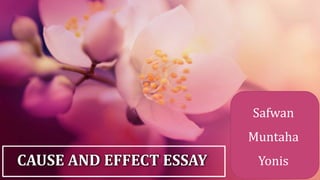 CAUSE AND EFFECT ESSAY
Safwan
Muntaha
Yonis
 