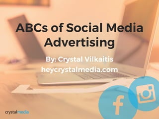 ABCs of Social Media
Advertising
By: Crystal Vilkaitis
heycrystalmedia.com
 