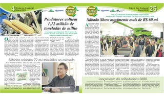 Caderno Especial
Maio/2013
Diário dos Campos
Maio/2013
O
s produtores da região
finalizaram na primeira
semana de maio deste
ano a colheita do milho. A esti-
mativa do Departamento de
Economia Rural do núcleo regio-
nal da Secretaria de Estado da
Agricultura e do Abastecimento
(Deral/Seab) em Ponta Grossa é
uma produção de 1,12 milhão de
toneladas. O volume é ligeiramen-
te menor que o obtido na safra
passada, quando foram colhidas
1,24 milhão de toneladas.
De acordo com o engenhei-
ro agrônomo do Deral, José
Roberto Tosato, a área plantada
com milho foi reduzida nesta
safra, passando de 140 mil hec-
tares para 132 mil hectares,
redução de oito mil hectares.
“Os produtores reduziram a área
do milho e do feijão para aumen-
tar a da soja”, explica.
Segundo o agrônomo, o
plantio do milho se iniciou em
setembro e seguiu até outubro
de 2012, já a colheita foi inicia-
da em fevereiro último, porém
foi interrompida em meados de
março. “Os produtores deixaram
o milho para colher a soja, já que
o milho aguenta mais tempo nas
lavouras”, fala.
Conforme o agrônomo, o
milhocolhidonosprimeirosmeses
do ano apresenta umidade, com
índice variando de 20% a 30%.
“Esta umidade ocasionou queda
na qualidade do milho. Parte da
safra tecnificada foi de milho ardi-
do, o que dificulta a comerciali-
zação e faz cair o preço”, diz. O
valor máximo obtido pela saca de
60 quilos do cereal ardido variou
de R$ 18 a R$ 20. “É um milho
que só pode ser utilizado para
ração animal”, observa.
Oferta
O aumento da oferta de milho
no mercado interno e a perspec-
tiva da safrinha – comum em
cidades do Oeste paranaense,
como Cascavel - explicam a
queda na cotação do cereal,
com a saca sendo negociada
entre R$ 22 e R$ 25. “A safra
maior de milho fez com que os
preços da atual safra se reduzis-
sem”, comenta.
Contrato
O agrônomo observa que
em torno de 10% da produção
regional de milho foi vendida no
mercado futuro, como forma de
garantia de preço. “Os produto-
res conseguiram em torno de R$
26 a saca”, calcula ao considerar
que boa parte da safra está esto-
cada nos armazéns. “E deverá
continuar, já que Cascavel terá
uma produção grande o mer-
cado prefere milho mais novo,
como a safrinha que começou a
ser colhido este mês”, fala.
Produtores colhem
1,12 milhão de
toneladas de milho
Cereal ocupou aproximadamente 132 mil hectares das
lavouras da região, nesta safra de verão. Parte do milho
colhido foi vendida no mercado futuro
Do final de dezembro até fevereiro
deste ano, os produtores da região vol-
taram a atenção para o plantio do milho
safrinha. A colheita se iniciou em maio e
seguirá até o próximo mês de julho.
“Asafrinhaécaracterísticodospeque-
nos produtores rurais, que plantam o
milho em áreas colhidas
de feijão e fumo”, expli-
ca o engenheiro agrô-
nomo do Departamento
de Economia Rural
(Deral) do núcleo regio-
nal da Secretaria de
Estado da Agricultura
e do Abastecimento
(Seab) em Ponta Grossa, José Roberto
Tosato.
Segundo ele, a estimativa é que
sejam colhidos na safra 2012/2013 o
equivalente a 72 mil toneladas, volume
menor que o obtido no ano passado,
quando foram retiradas das lavouras
em torno de 89 mil toneladas.
A área destinada ao plantio tam-
bém foi reduzida nesta safra, passan-
do de 21.800 hectares para 17.350
hectares, redução de 18%. “A área
plantada diminuiu por-
que alguns produtores
de Ivaí e Reserva, que
plantam milho e feijão,
optaram pela soja devi-
do aos bons preços e
perspectivas do merca-
do”, explica.
Produtividade
A estimativa do Deral, é que os pro-
dutores obtenham uma produtividade
de 4.100 quilos por hectare de milho
safrinha, praticamente a mesma renta-
bilidade alcançada na safra 2011/2012.
Produtores finalizaram a colheita do milho na primeira quinzena de maio
Tosato: milho ‘perdeu’ área para a soja nesta safra de grãos
Safrinha colocará 72 mil toneladas no mercado
“Parte da safra
tecnificada foi
de milho ardido,
o que dificulta a
comercialização”
A
sétima edição do Sábado
Show & Feira de Peças
e Serviços Macponta -
evento promovido pela Macponta
(concessionária Jonh Deere em
Ponta Grossa e região) – movi-
mentou mais de R$ 60 milhões.
O encontro, que aconteceu no
último dia 18 de maio, recebeu
mais de 2,5 mil produtores rurais
dos Campos Gerias, superando
assim a expectativa dos organiza-
dores. “A expectativa foi superada
tanto em público quanto em volu-
me de negócios. Prevíamos em
torno de R$ 55 milhões”, conta o
diretor da Macponta, José Divalsir
Gondaski (Ferruge).
De acordo com ele, a movi-
mentação financeira resulta do
volume de vendas de merchan-
dising, peças, serviços e equipa-
mentos. “Realizamos o Sábado
Show uma vez no ano, evento
que tem tradição em negócios e
o agricultor conhece o trabalho
que a empresa faz e sabe o que
significa o Sábado Show”, diz.
Ele destaca que o evento se
consagrou como um encontro
para a família do produtor. “O
agricultor vem conhecer as novi-
dades da marca e traz toda a sua
família. Além disto, ele sabe que
se perder os descontos conce-
didos neste dia não encontrará
as mesmas condições no dia
seguinte”, fala.
No Sábado Show, os descon-
tos variam de 5% a 30%, percen-
tuais considerados altos diante
do valor das máquinas e dos
equipamentos. “Trabalhamos
diferente dos nossos concorren-
tes. Oferecemos desconto real
num único dia do ano, então o
agricultor que não aproveita para
comprar neste dia nos demais
sabe que não comprará com as
mesmas condições”, frisa.
Nesta edição, mais de 200
pessoas trabalharam no Sábado
Show para atender os clientes.
“Ano a ano o evento tem crescido
em público e volume de vendas e
isto mostra a força do Sábado
Show”, comenta ao explicar que
quando tem um produto novo no
mercado o lançamento nacional
acontece em Ribeirão Preto, na
feira agropecuária e a apresenta-
ção regional é no Sábado Show.
Safra
Para o diretor, o resultado do
evento está ligado há vários fato-
res, entre eles “o bom momento
em que vive o setor do agro-
negócio e a boa produção da
região nesta safra aliada ao bom
preço das commodities”.
Eleexplicaqueascolheitadei-
ras utilizadas na safra 2012/2013
foram adquiridas pelos produto-
res no ano passado. “Não vende-
mos máquinas em cima da hora.
A venda começou na Coopavel,
em Cascavel, então tem equipa-
mentos que os agricultores utili-
zaram agora, mas adquiriram no
ano passado, como é o caso das
colheitadeiras. Já as aquisições
no Sábado Show serão usadas
no segundo semestre.
Incentivo
O diretor observa que o pro-
dutor está aproveitando a taxa
de juros que o governo federal
vem oferecendo para o financia-
mento voltado à modernização
da lavoura e dos equipamentos.
“É um juro atrativo e importante,
então o agricultor tem mais que
aproveitar este incentivo”, fala.
Sábado Show movimenta mais de R$ 60 mi
Mais de 2,5 mil pessoas circularam pelo maior evento realizado
anualmente pela Macponta, concessionária John Deere em Ponta Grossa e região
Aprincipal novidade preparada para o
sétimo Sábado Show foi o lançamento da
colheitadeira S680, que traz um conceito
inovador, com um grande salto evolutivo
em relação ao que a John Deere já tinha
de melhor. “É uma máquina que traz mui-
tas novidades e certamente os clientes se
surpreenderam”, diz o gerente Comercial
da Macponta, Alyson Gondaski.
Outros destaques do evento ficaram
por conta do pulverizador 4630 naciona-
lizado e das novas opções de configura-
ção para tratores e implementos, como
a pá carregadeira. Outra grande novida-
de, que inclusive tem ganhado espaço na
região, é o foco no trabalho de agricultura
de precisão e demonstração do funciona-
mento dos sistemas envolvidos, através
de experiências. “Realizamos algumas
demonstrações diferenciadas, nas quais
os clientes puderam experimentar a efe-
tividade do nosso produto”, ressalta o
especialista em AMS da Macponta, José
Carlos Corrêa Filho.
Lançamento da colheitadeira S680
Caderno
SSafrasSafras
2012/13
Caderno
SSafrasSafras
2012/13
Sábado Show apresenta novidades aos produtores
RODRIGO CZEKALSKI/DIVULGAÇÃO
 