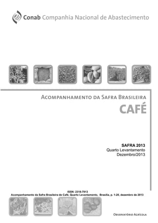 SAFRA 2013
Quarto Levantamento
Dezembro/2013

ISSN: 2318-7913
Acompanhamento da Safra Brasileira de Café, Quarto Levantamento, Brasília, p. 1-20, dezembro de 2013

 