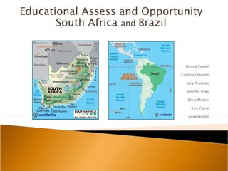 Educational Assess and Opportunity
       South Africa and Brazil
 