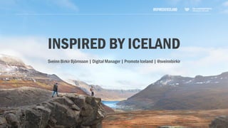 INSPIRED BY ICELAND
Sveinn Birkir Björnsson | Digital Manager | Promote Iceland | @sveinnbirkir
 