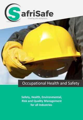 Creating safe workplaces.
Occupational Health and Safety
Safety, Health, Environmental,
Risk and Quality Management
for all Industries
 