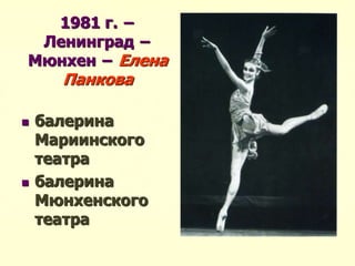 1981 г. −
Ленинград −
Мюнхен − Елена
Панкова
 балерина
Мариинского
театра
 балерина
Мюнхенского
театра
 