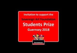 Sovereign Art Foundation
Students Prize
Guernsey 2018
Invitation to support the
 