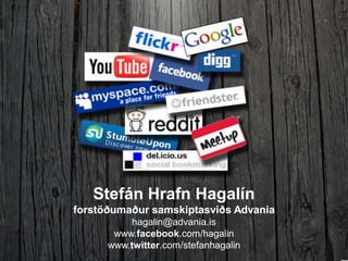 Stefán Hrafn Hagalín
forstöðumaður samskiptasviðs Advania
           hagalin@advania.is
       www.facebook.com/hagalin
      www.twitter.com/stefanhagalin
 