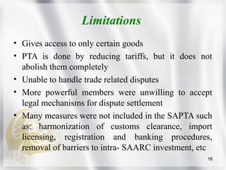 Limitations
• Gives access to only certain goods
• PTA is done by reducing tariffs, but it does not
abolish them completel...