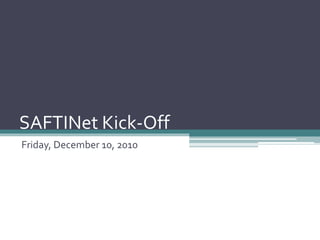 SAFTINet Kick-Off
Friday, December 10, 2010
 