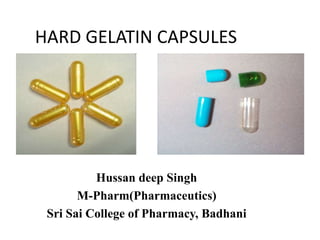 HARD GELATIN CAPSULES

Hussan deep Singh
M-Pharm(Pharmaceutics)
Sri Sai College of Pharmacy, Badhani

 